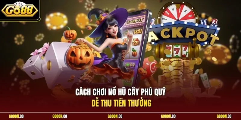 Cách chơi nổ hũ Cây Phú Quý dễ thu tiền thưởng